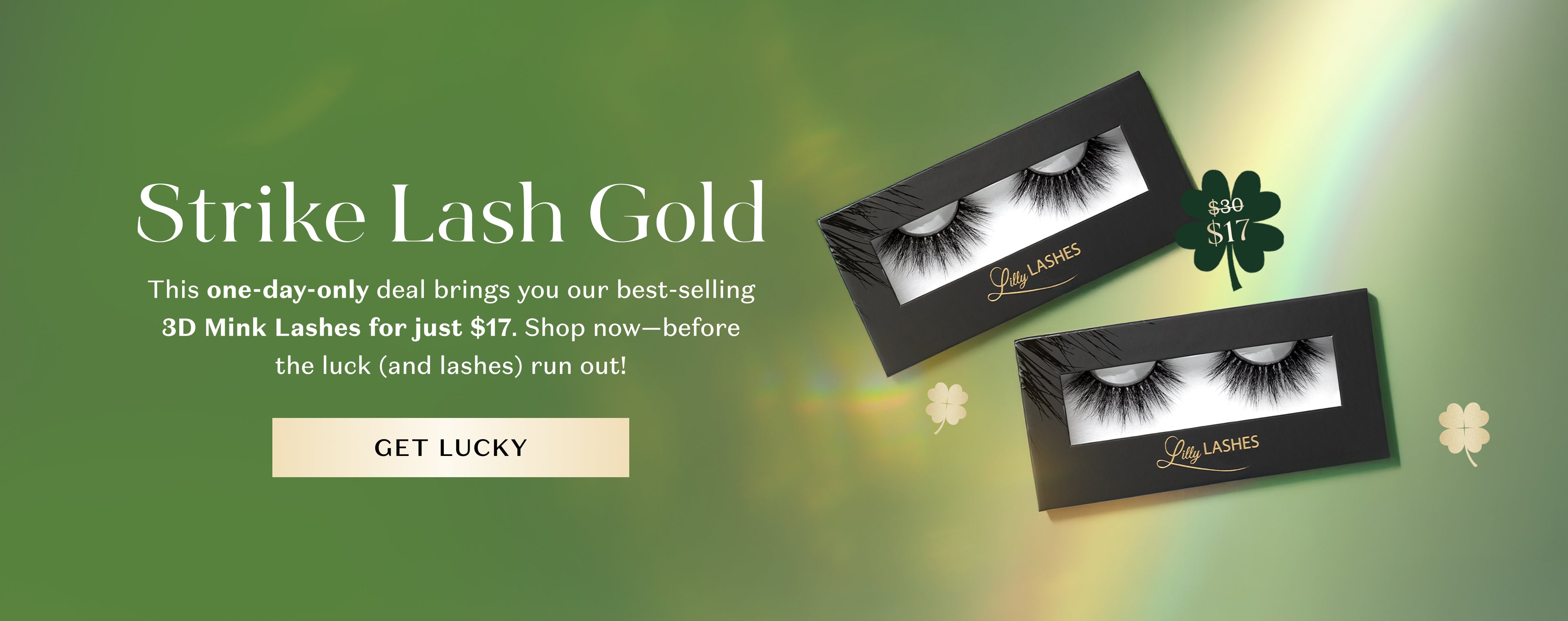 A promotional banner for Lilly Lashes featuring a St. Patrick’s Day-themed sale. The ad has a green gradient background with gold accents, showcasing two pairs of 3D Mink Lashes in black packaging. The text highlights a one-day-only deal offering lashes for $17 (originally $30), with a clover-shaped price tag. A “GET LUCKY” button encourages purchases. Shamrock icons are scattered in the background