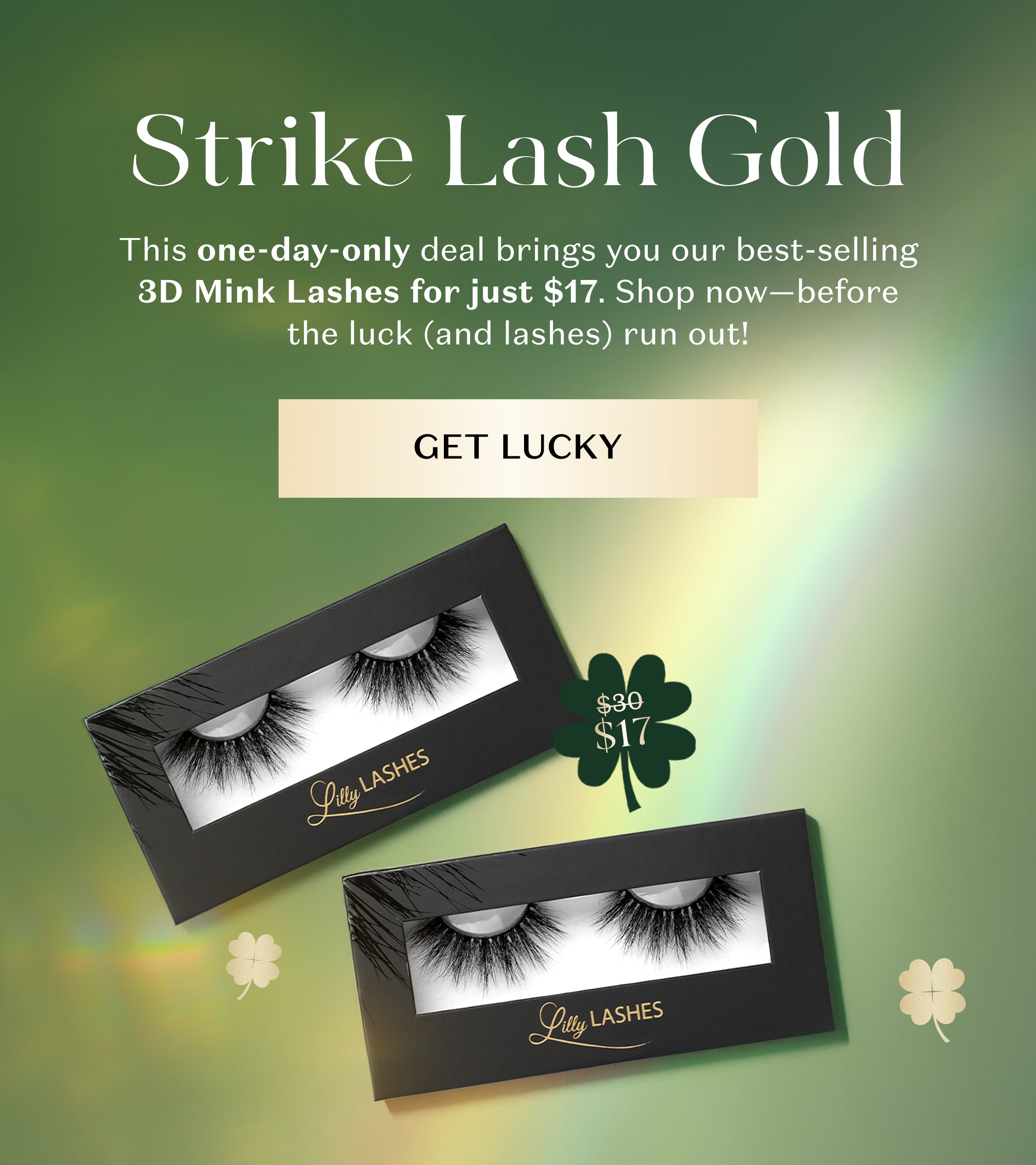 A promotional banner for Lilly Lashes featuring a St. Patrick’s Day-themed sale. The ad has a green gradient background with gold accents, showcasing two pairs of 3D Mink Lashes in black packaging. The text highlights a one-day-only deal offering lashes for $17 (originally $30), with a clover-shaped price tag. A “GET LUCKY” button encourages purchases. Shamrock icons are scattered in the background