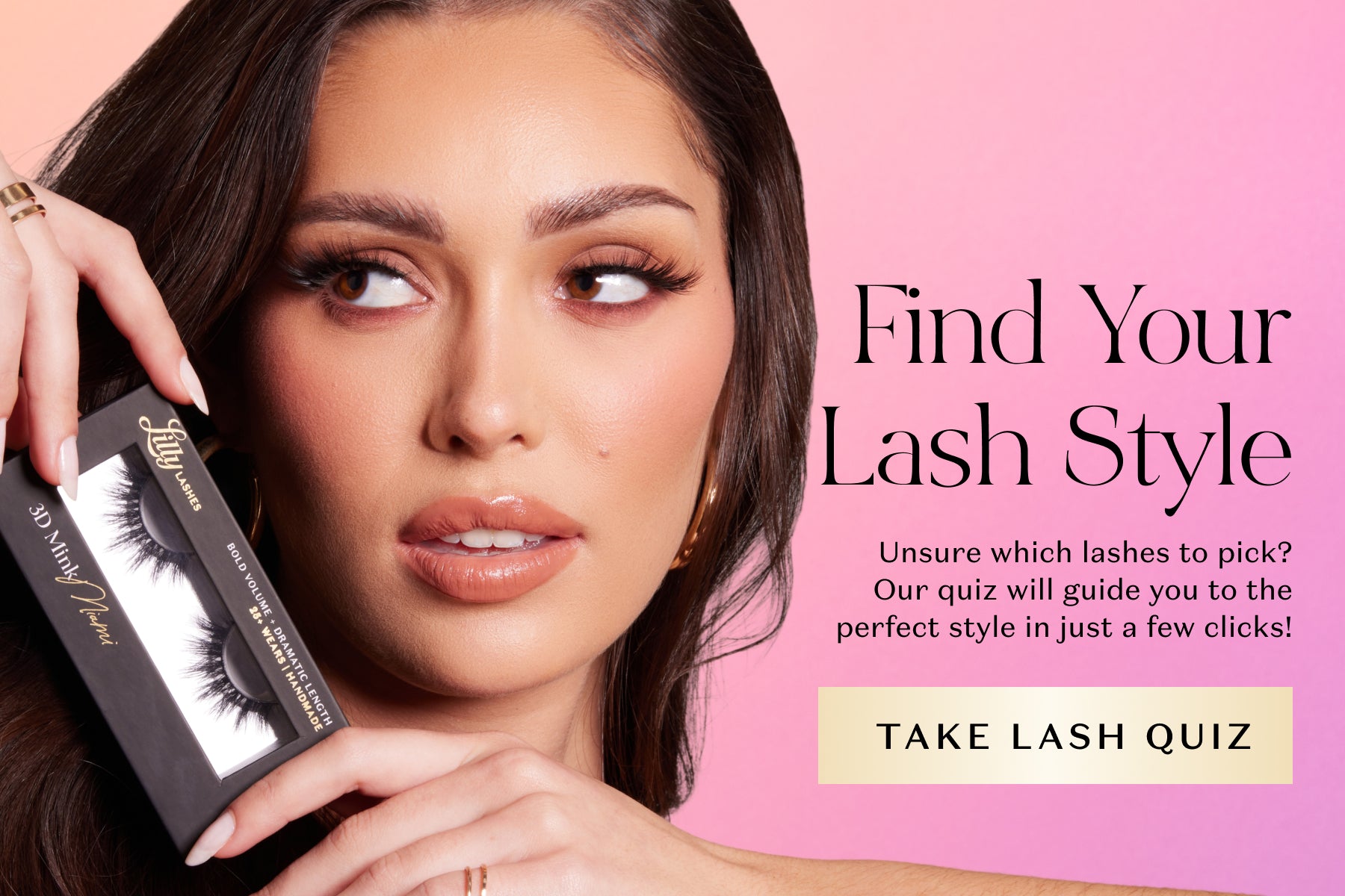 Find Your Lash Style. Unsure which lashes to pick? Our quiz will guide you to the perfect style in just a few clicks! Take Lash Quiz. Image shows a woman with long voluminous lashes holding a Lilly Lashes 3D Mink ‘Miami’ lash box against a pink gradient background, promoting a lash style quiz.