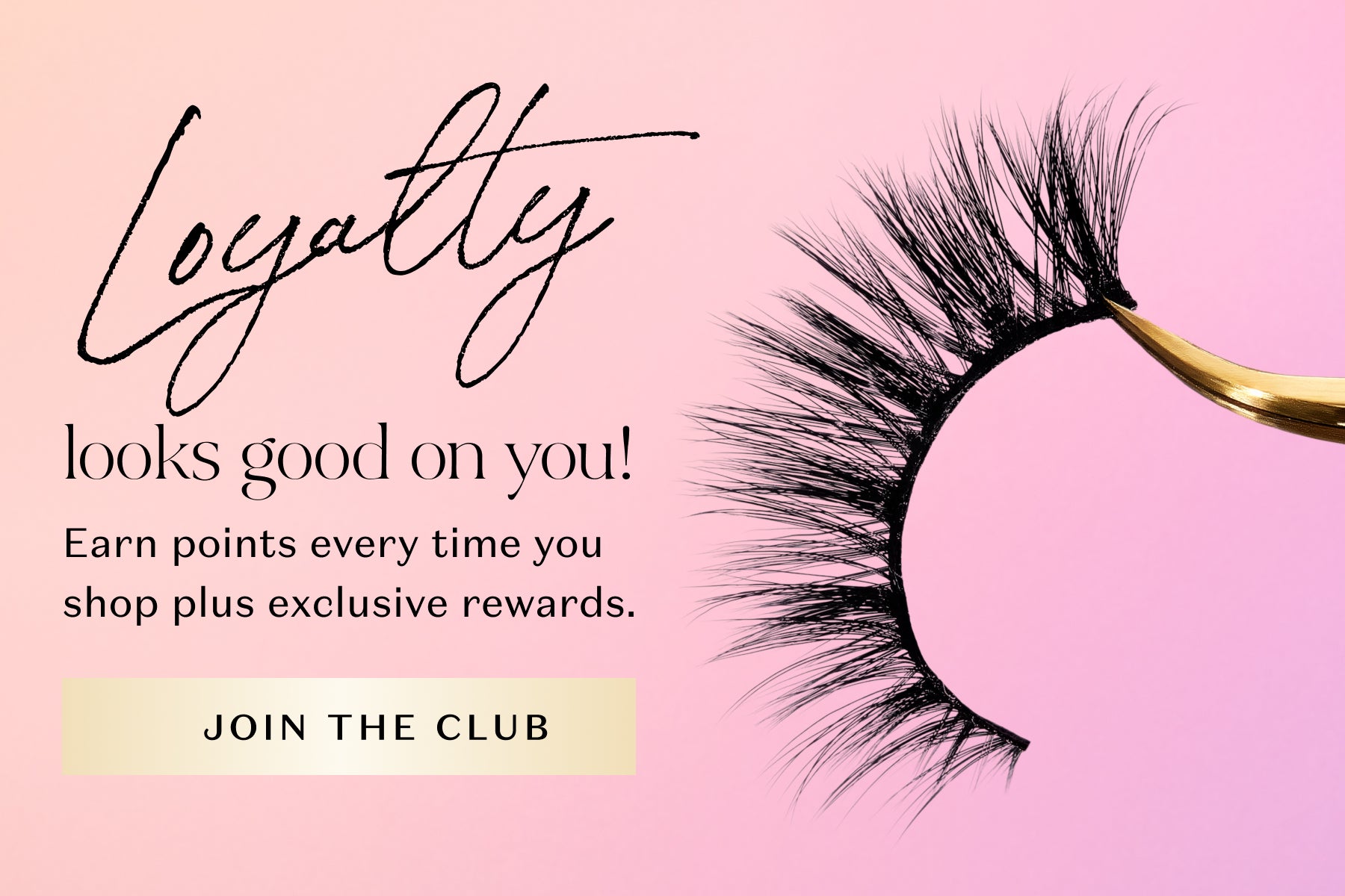 Loyalty looks good on you! Earn points every time you shop plus exclusive rewards. Join the club. Image shows a dramatic false eyelash held by a gold tweezer on a pink gradient background, promoting a beauty loyalty program.