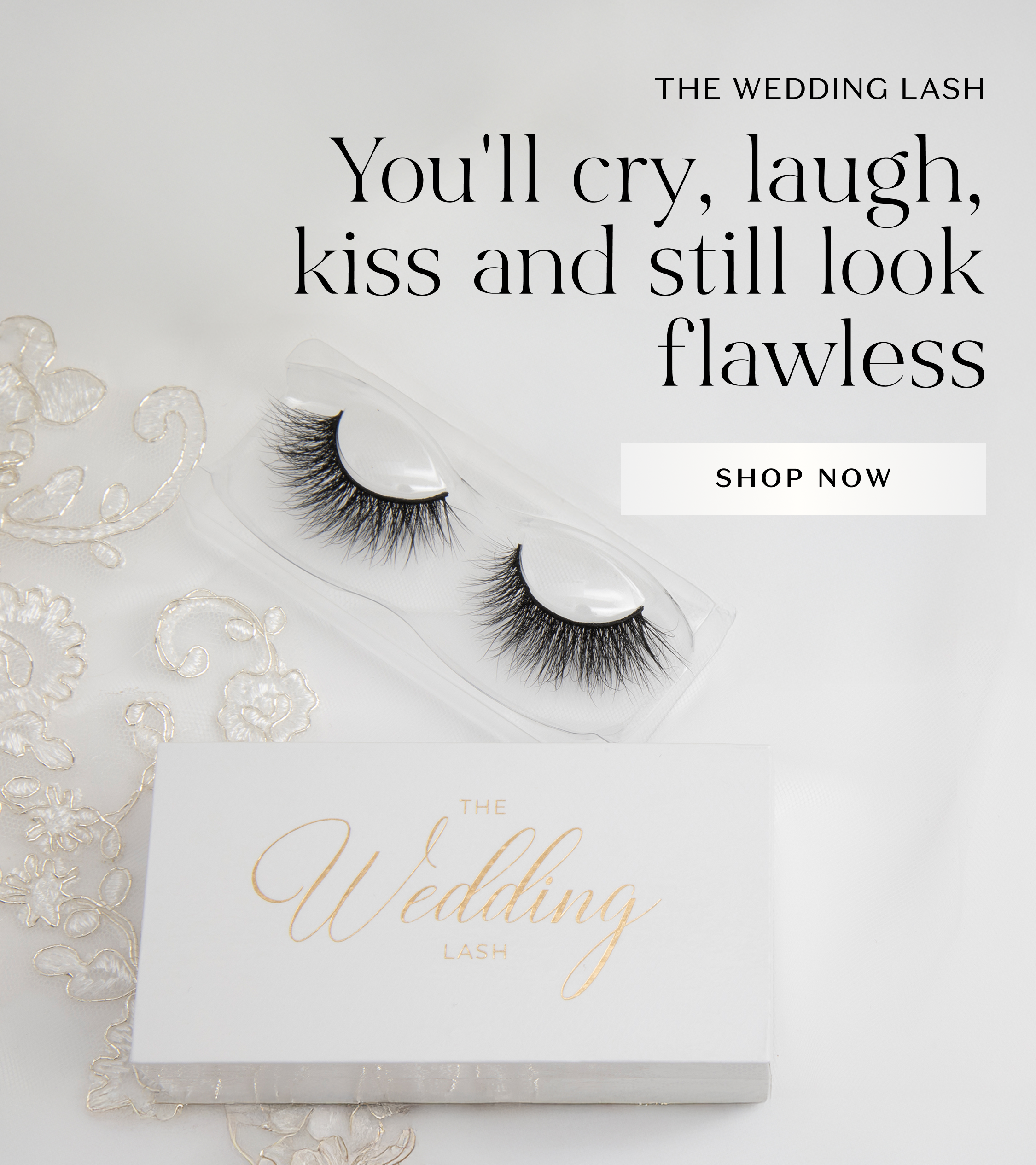 Flat lay of wedding false eyelashes labeled 'The Wedding Lash' on elegant white lace fabric. To the right, bold black text reads: 'You'll cry, laugh, kiss and still look flawless.' Below the text is a white button text stating 'SHOP NOW' 