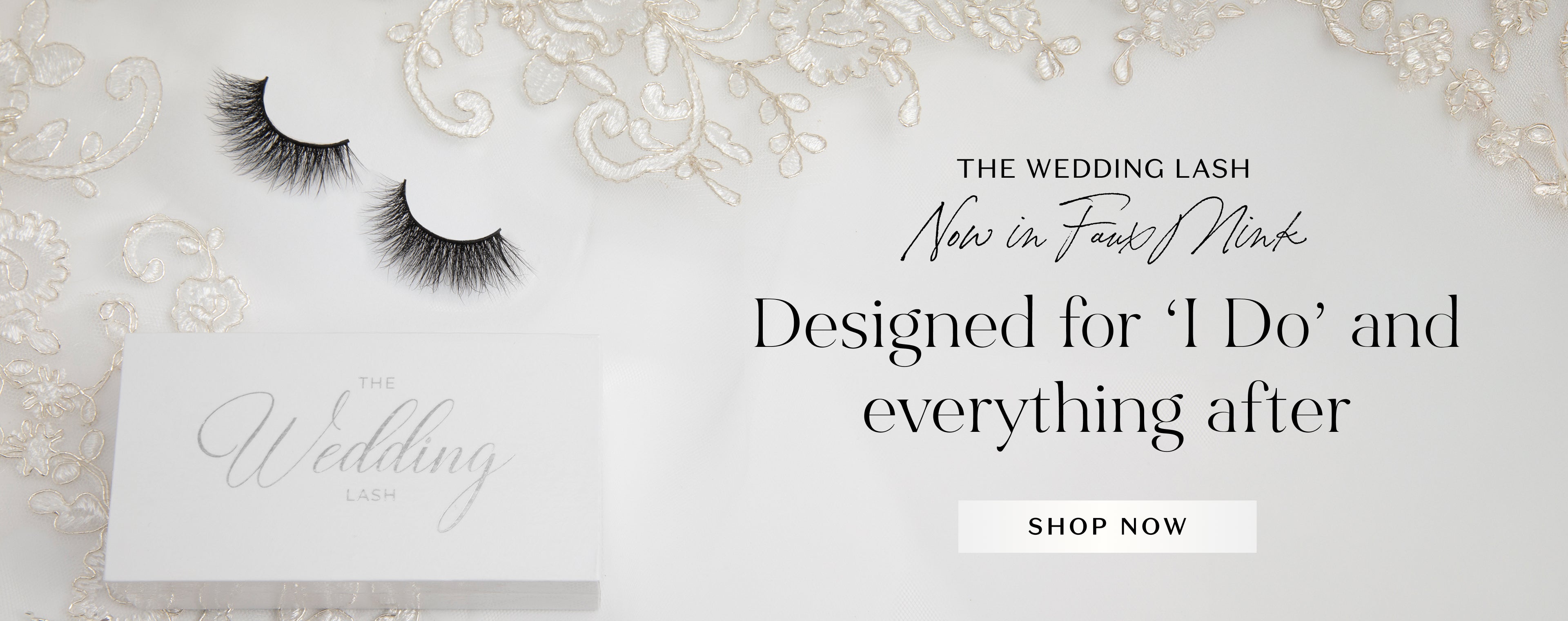 Banner featuring wedding theme, Text states " The Wedding Lash Now in Faux Mink, Designed for "I Do" and everything after. CTA Button states " SHOP NOW"